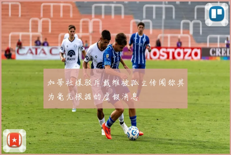 加蒂社媒驳斥戴维被孤立传闻称其为毫无根据的虚假消息